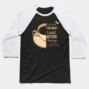 I'm sorry for what I said before I had my coffee - funny design for coffee lovers Baseball T-Shirt